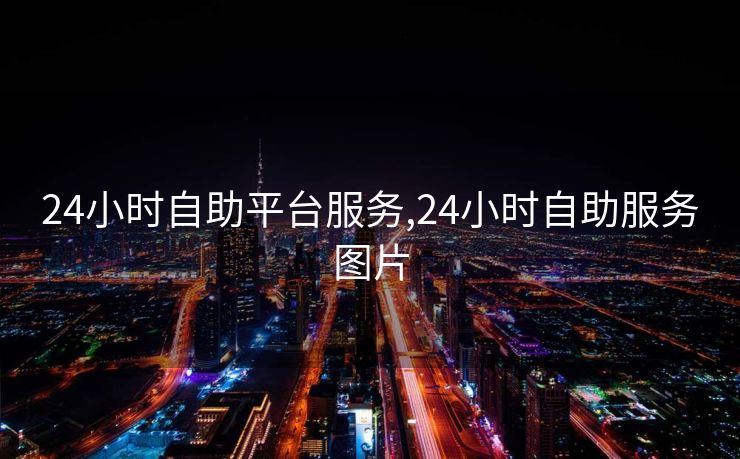 24小时自助平台服务,24小时自助服务图片