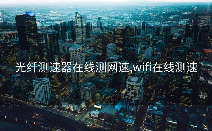 光纤测速器在线测网速,wifi在线测速
