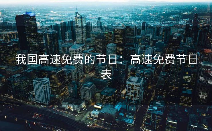 我国高速免费的节日：高速免费节日表
