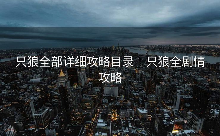 只狼全部详细攻略目录|只狼全剧情攻略