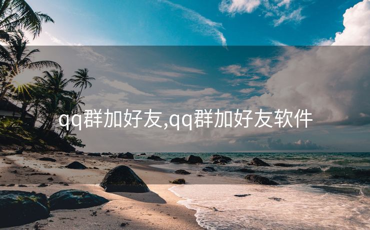 qq群加好友,qq群加好友软件