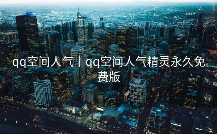 qq空间人气｜qq空间人气精灵永久免费版