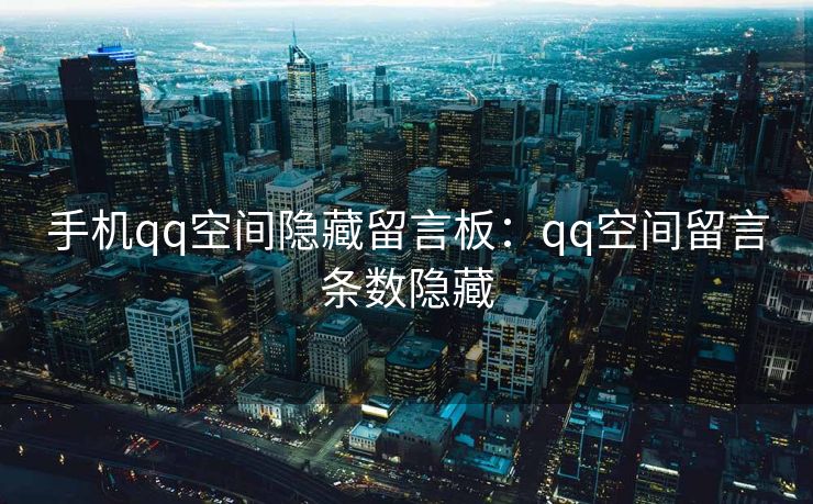 手机qq空间隐藏留言板：qq空间留言条数隐藏