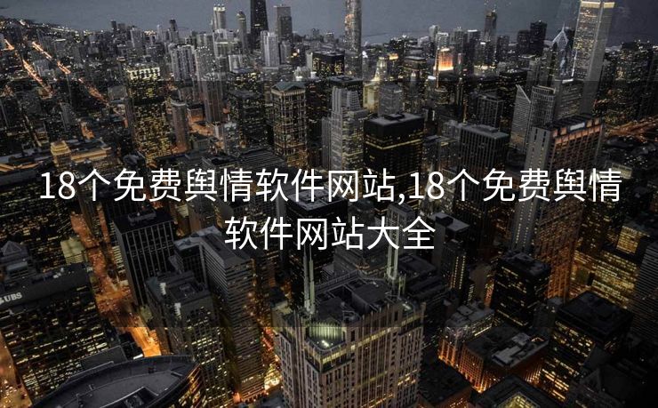 18个免费舆情软件网站,18个免费舆情软件网站大全